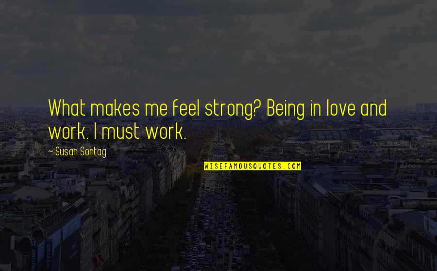 Me Strong Quotes By Susan Sontag: What makes me feel strong? Being in love
