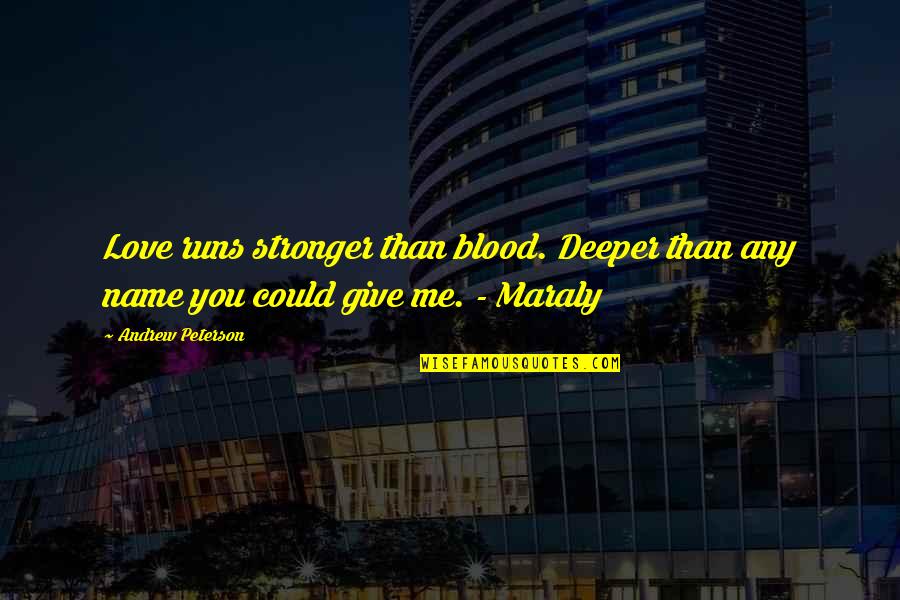 Me Stronger Quotes By Andrew Peterson: Love runs stronger than blood. Deeper than any