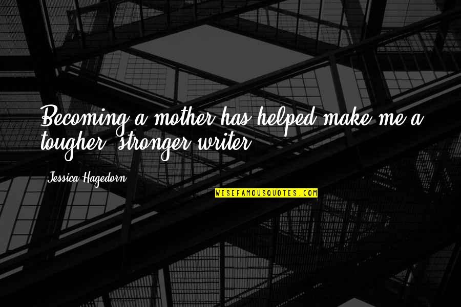 Me Stronger Quotes By Jessica Hagedorn: Becoming a mother has helped make me a Me Stronger Quotes By Jessica Hagedorn: Becoming a mother has helped make me a