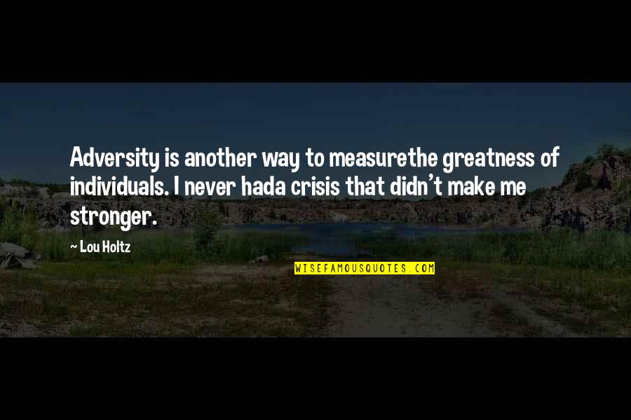 Me Stronger Quotes By Lou Holtz: Adversity is another way to measurethe greatness of Me Stronger Quotes By Lou Holtz: Adversity is another way to measurethe greatness of