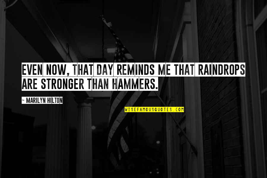 Me Stronger Quotes By Marilyn Hilton: Even now, that day reminds me that raindrops