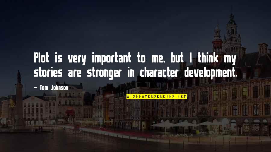 Me Stronger Quotes By Tom Johnson: Plot is very important to me, but I