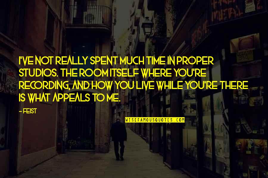 Me Studios Quotes By Feist: I've not really spent much time in proper Me Studios Quotes By Feist: I've not really spent much time in proper