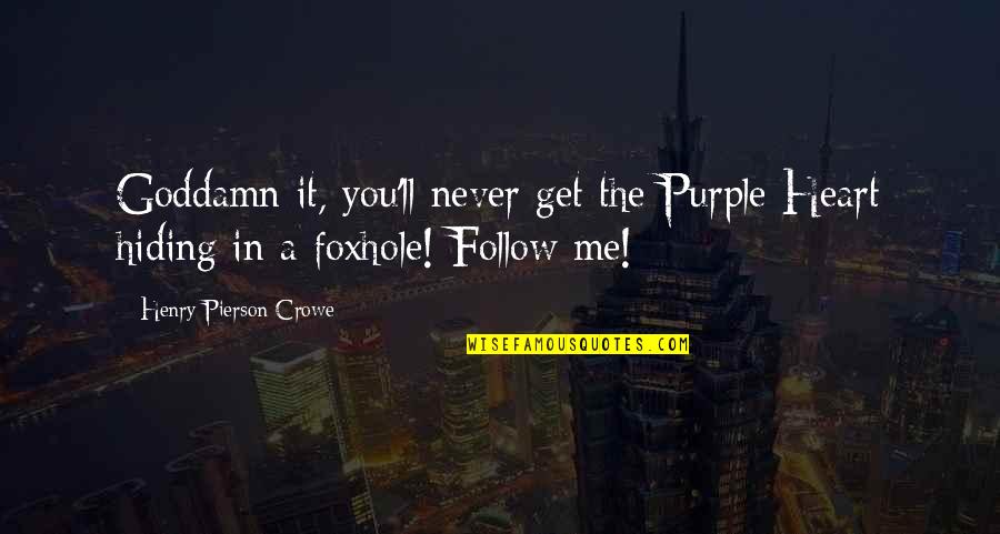Me Thats Hiding Quotes By Henry Pierson Crowe: Goddamn it, you'll never get the Purple Heart Me Thats Hiding Quotes By Henry Pierson Crowe: Goddamn it, you'll never get the Purple Heart