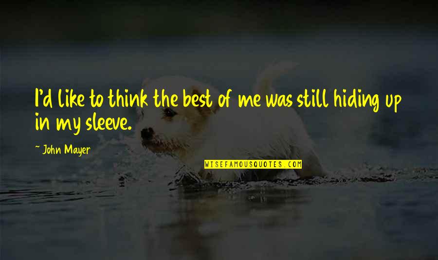Me Thats Hiding Quotes By John Mayer: I'd like to think the best of me