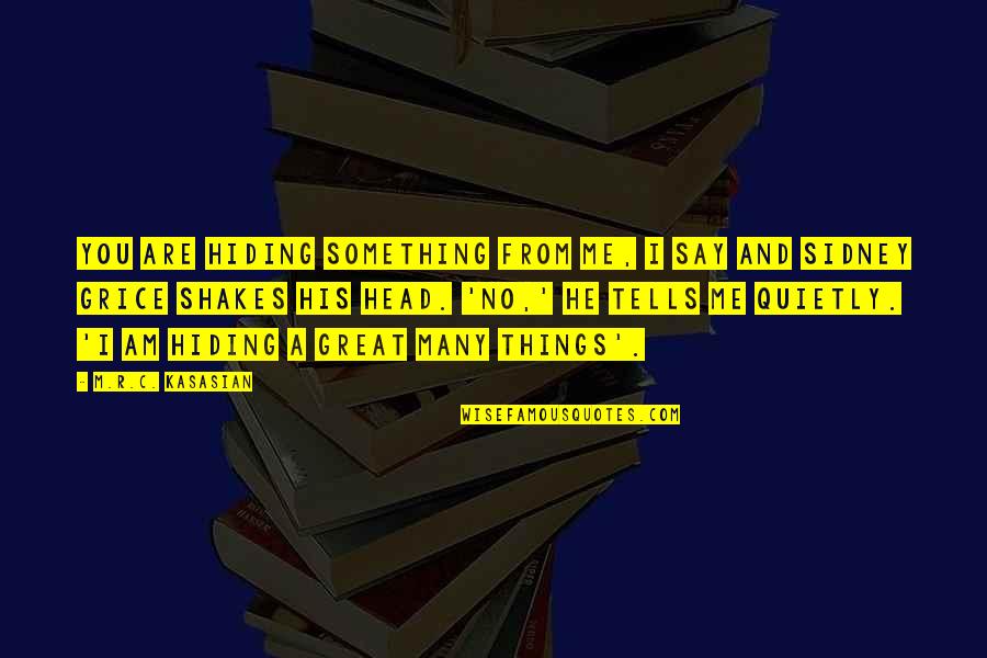Me Thats Hiding Quotes By M.R.C. Kasasian: You are hiding something from me, I say Me Thats Hiding Quotes By M.R.C. Kasasian: You are hiding something from me, I say