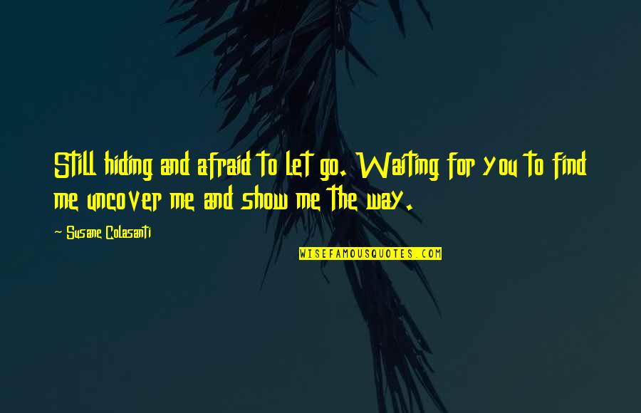 Me Thats Hiding Quotes By Susane Colasanti: Still hiding and afraid to let go. Waiting Me Thats Hiding Quotes By Susane Colasanti: Still hiding and afraid to let go. Waiting