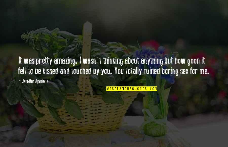 Me Thinking About You Quotes By Jennifer Apodaca: It was pretty amazing. I wasn't thinking about