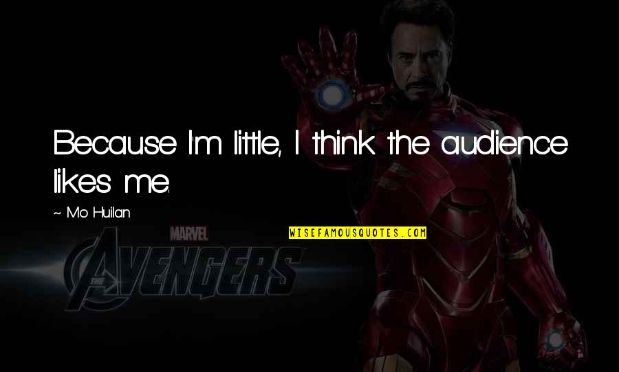 Me Thinking Quotes By Mo Huilan: Because I'm little, I think the audience likes