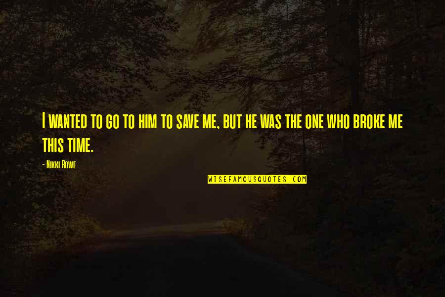 Me Time Quotes Quotes By Nikki Rowe: I wanted to go to him to save
