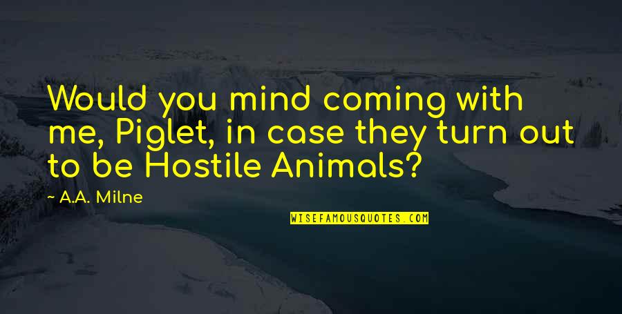 Me To You Bear Quotes By A.A. Milne: Would you mind coming with me, Piglet, in
