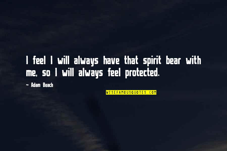 Me To You Bear Quotes By Adam Beach: I feel I will always have that spirit