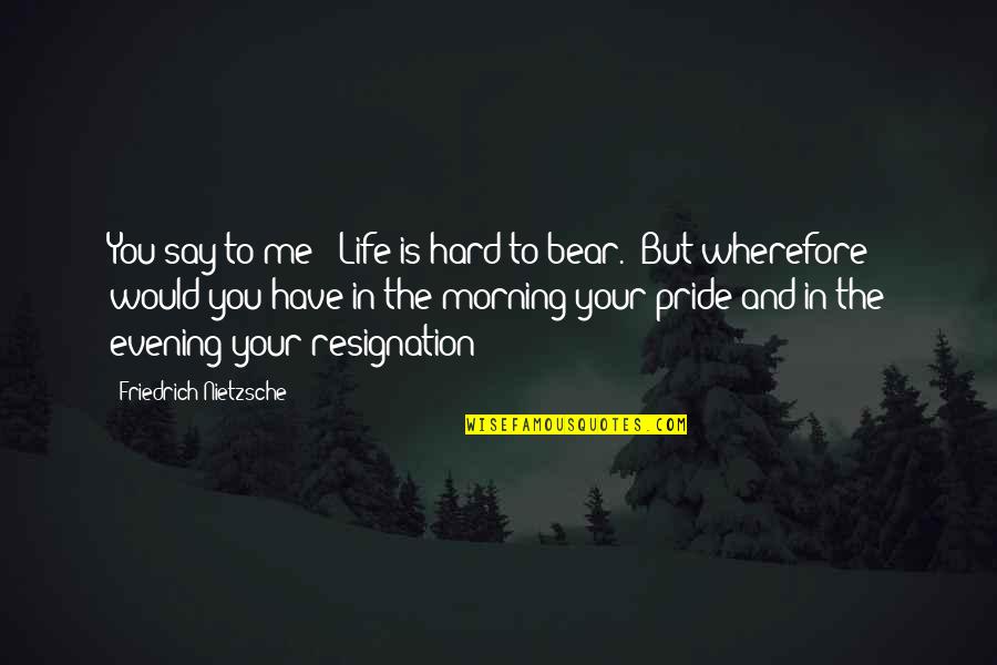 Me To You Bear Quotes By Friedrich Nietzsche: You say to me: 'Life is hard to