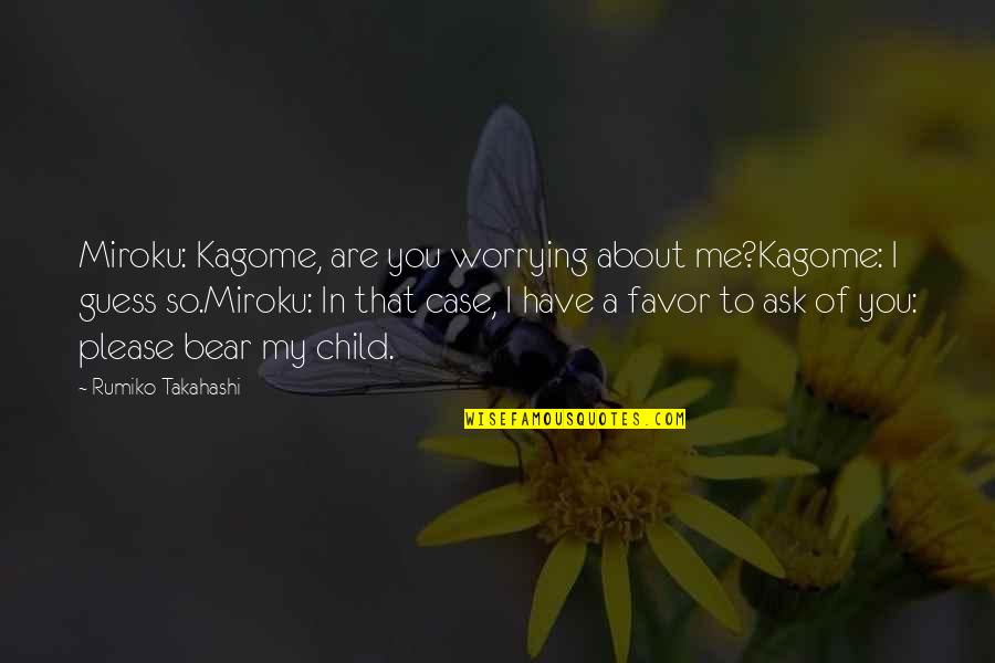 Me To You Bear Quotes By Rumiko Takahashi: Miroku: Kagome, are you worrying about me?Kagome: I