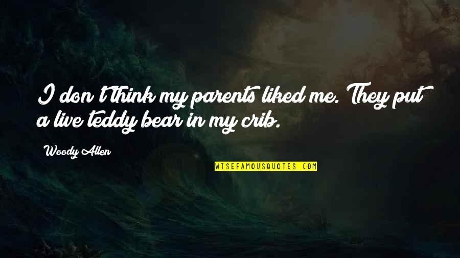 Me To You Bear Quotes By Woody Allen: I don't think my parents liked me. They