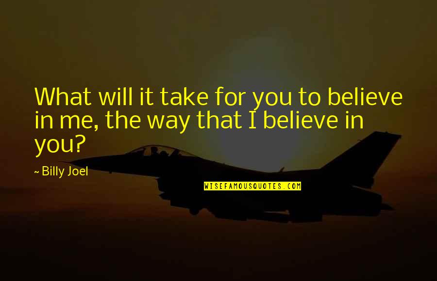 Me To You Friendship Quotes By Billy Joel: What will it take for you to believe