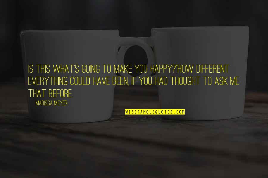 Me To You Quotes By Marissa Meyer: Is this what's going to make you happy?''How