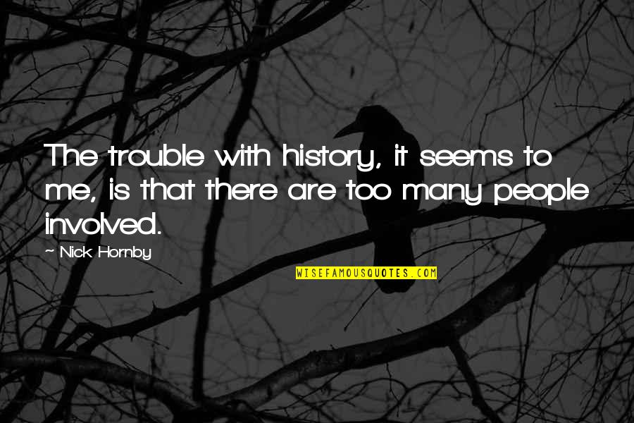 Me Too Quotes By Nick Hornby: The trouble with history, it seems to me,