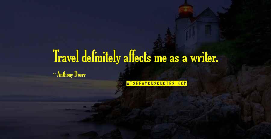 Me Travel Quotes By Anthony Doerr: Travel definitely affects me as a writer.