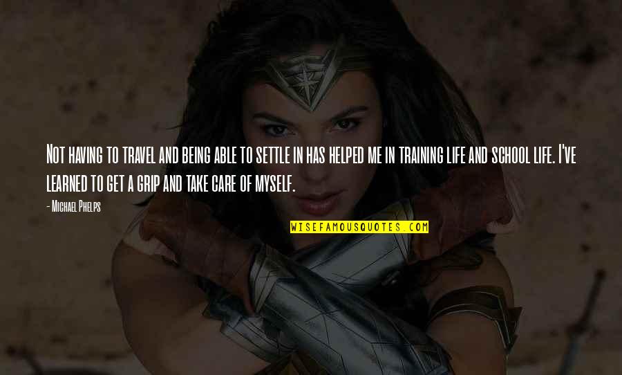 Me Travel Quotes By Michael Phelps: Not having to travel and being able to