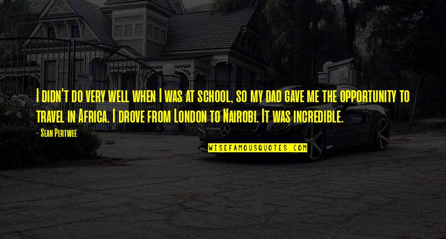 Me Travel Quotes By Sean Pertwee: I didn't do very well when I was