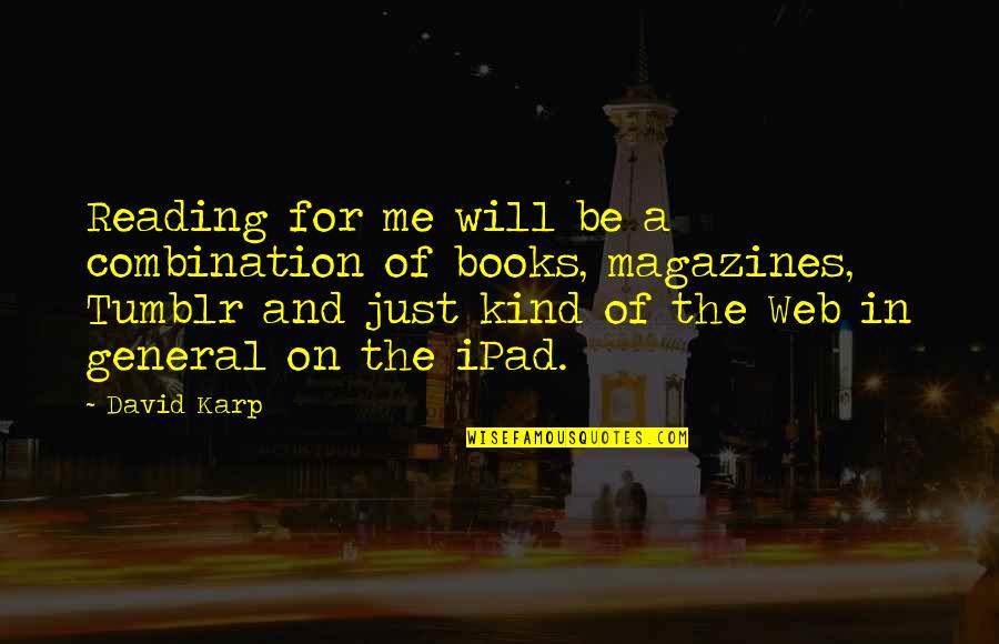 Me Tumblr Quotes By David Karp: Reading for me will be a combination of