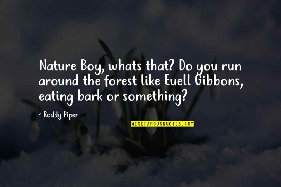 Me Turning 18 Quotes By Roddy Piper: Nature Boy, whats that? Do you run around