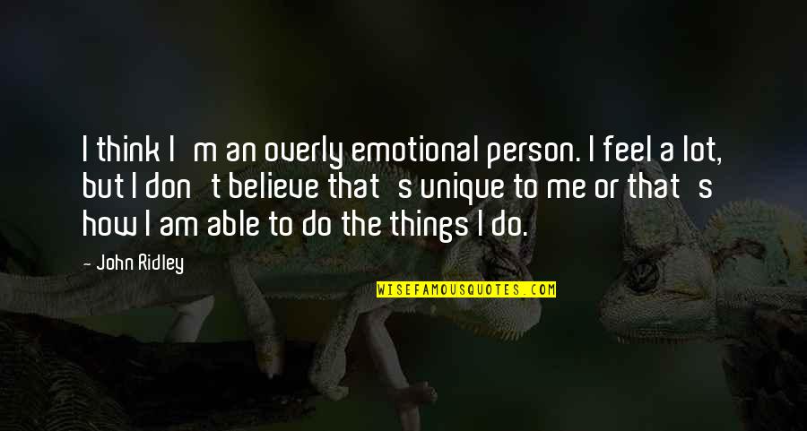 Me Unique Quotes By John Ridley: I think I'm an overly emotional person. I