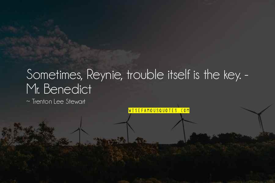 Me Vale Madre Quotes By Trenton Lee Stewart: Sometimes, Reynie, trouble itself is the key. -