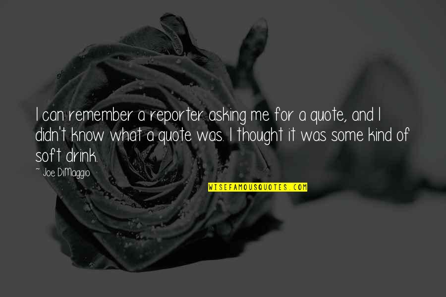 Me Vs Me Quote Quotes By Joe DiMaggio: I can remember a reporter asking me for Me Vs Me Quote Quotes By Joe DiMaggio: I can remember a reporter asking me for