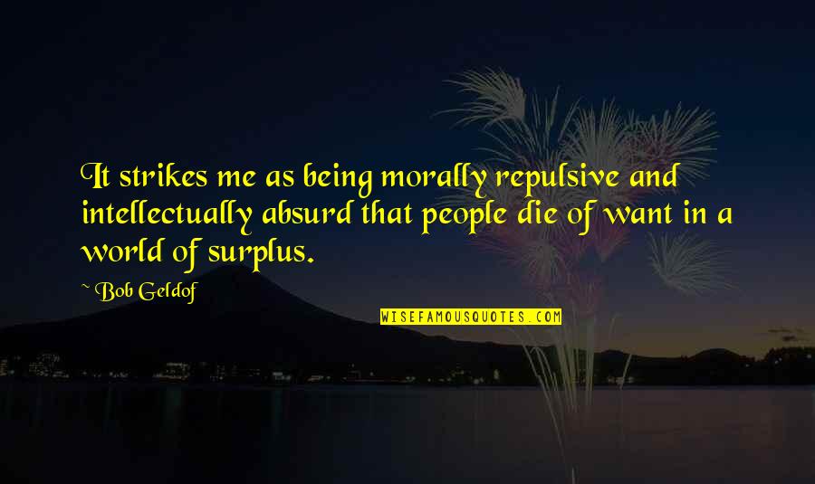 Me Vs The World Quotes By Bob Geldof: It strikes me as being morally repulsive and Me Vs The World Quotes By Bob Geldof: It strikes me as being morally repulsive and