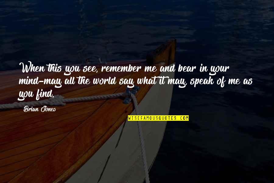 Me Vs The World Quotes By Brian Jones: When this you see, remember me and bear
