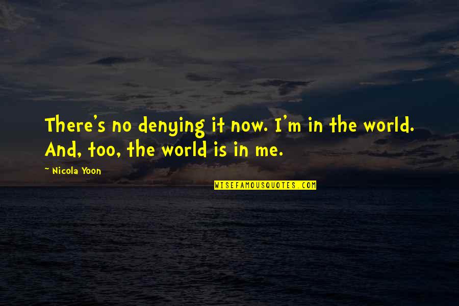 Me Vs The World Quotes By Nicola Yoon: There's no denying it now. I'm in the