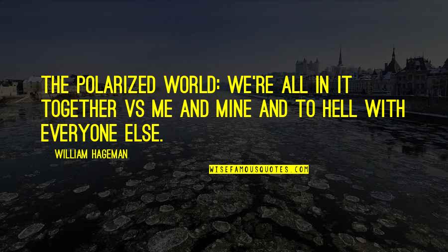 Me Vs The World Quotes By William Hageman: The polarized world: We're all in it together