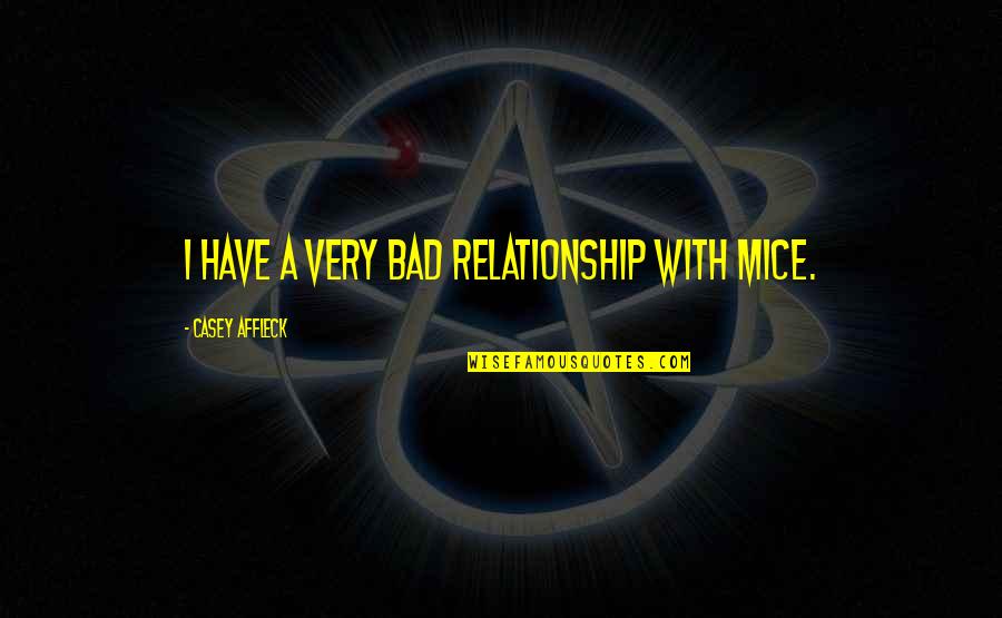Me Vuelves Loco Quotes By Casey Affleck: I have a very bad relationship with mice.