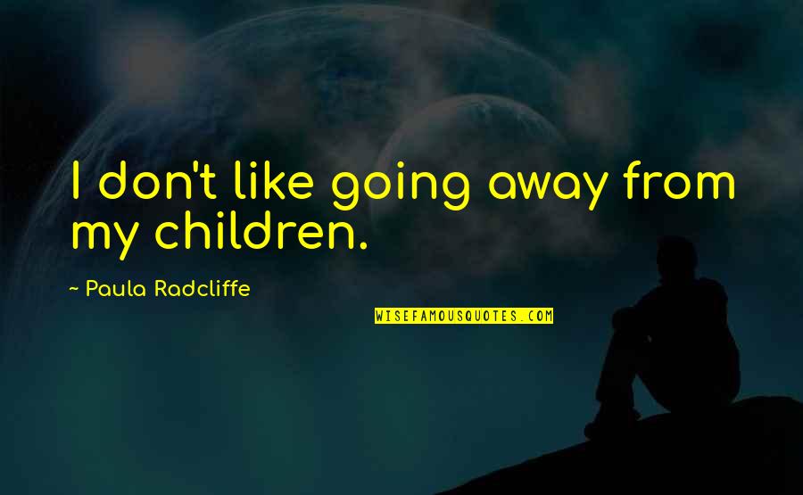 Me Vuelves Loco Quotes By Paula Radcliffe: I don't like going away from my children.