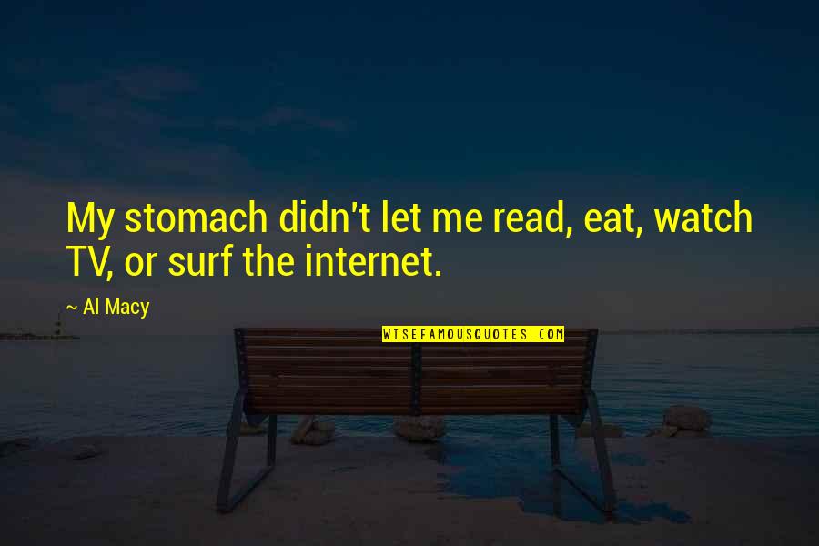 Me Watch Tv Quotes By Al Macy: My stomach didn't let me read, eat, watch