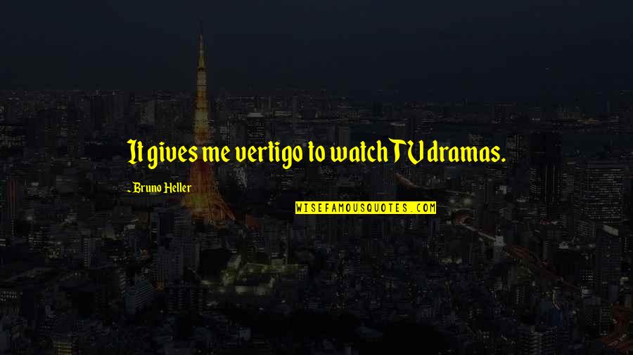 Me Watch Tv Quotes By Bruno Heller: It gives me vertigo to watch TV dramas.