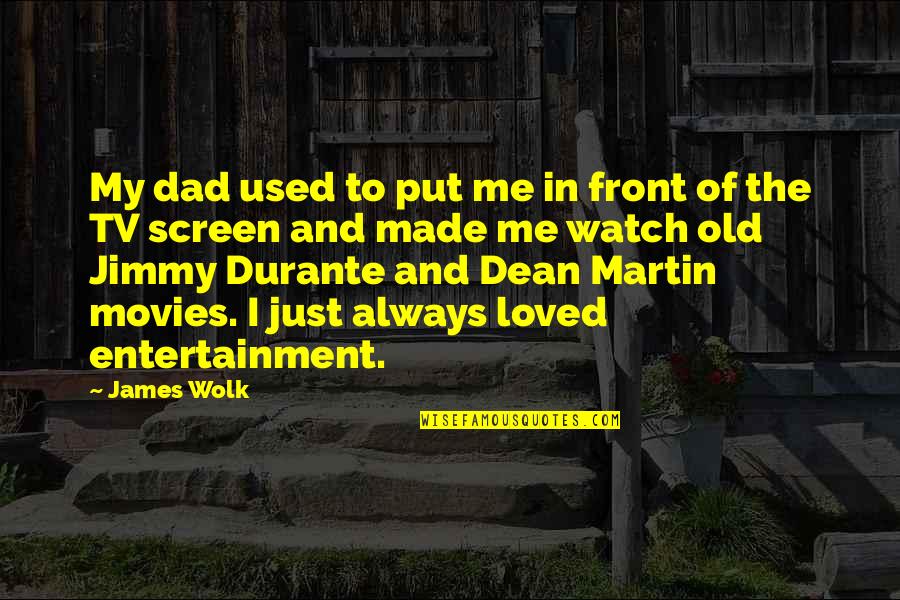Me Watch Tv Quotes By James Wolk: My dad used to put me in front
