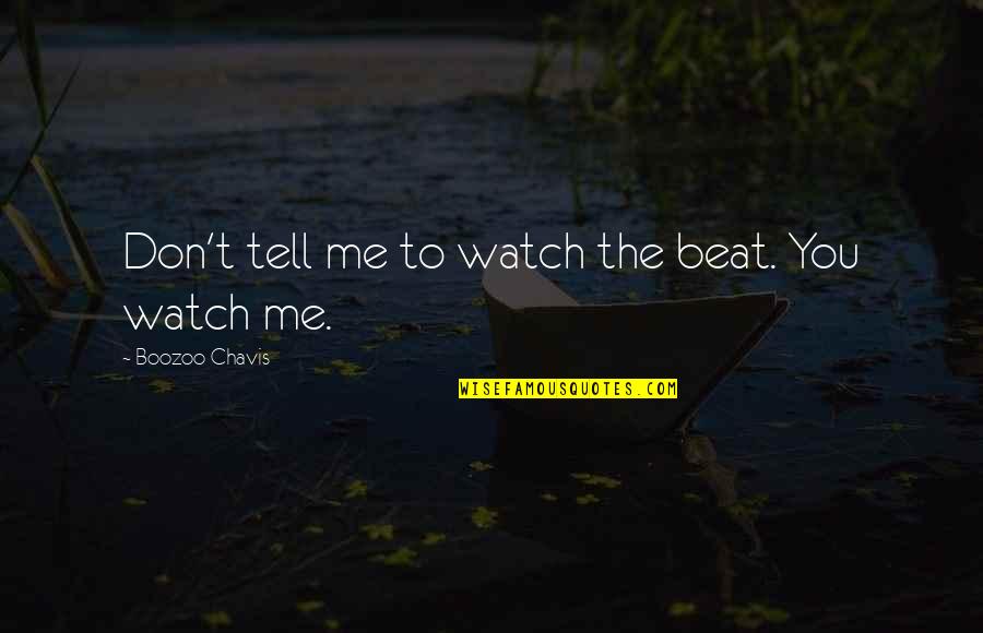 Me Watch You Watch Me Quotes By Boozoo Chavis: Don't tell me to watch the beat. You