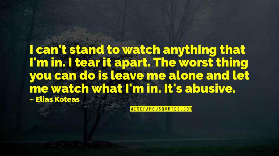 Me Watch You Watch Me Quotes By Elias Koteas: I can't stand to watch anything that I'm