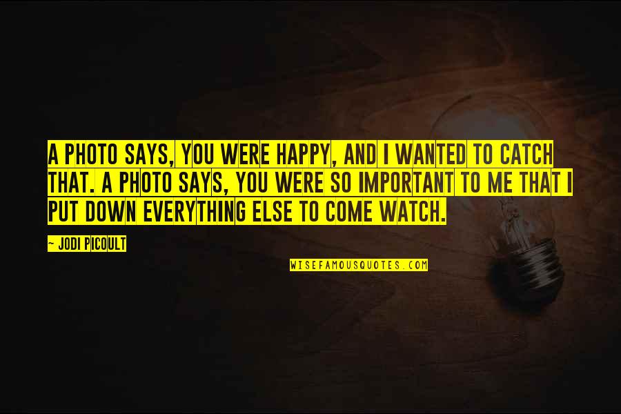 Me Watch You Watch Me Quotes By Jodi Picoult: A photo says, you were happy, and I