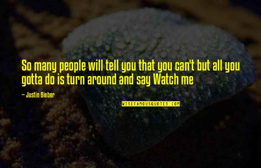 Me Watch You Watch Me Quotes By Justin Bieber: So many people will tell you that you