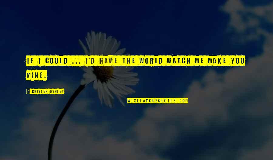 Me Watch You Watch Me Quotes By Kristen Ashley: If I could ... I'd have the world