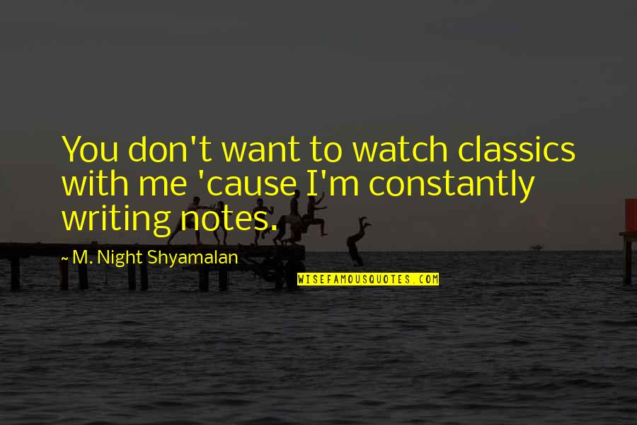 Me Watch You Watch Me Quotes By M. Night Shyamalan: You don't want to watch classics with me
