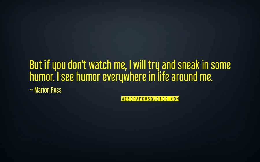 Me Watch You Watch Me Quotes By Marion Ross: But if you don't watch me, I will