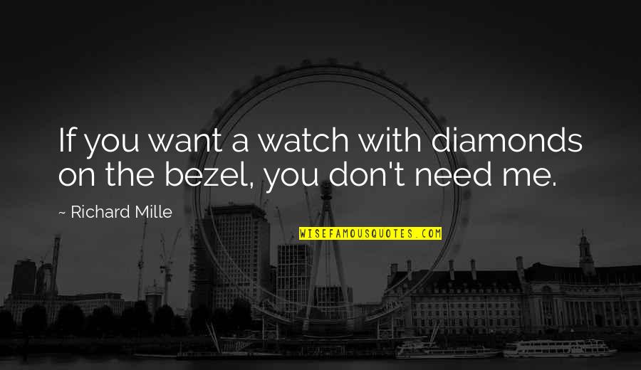 Me Watch You Watch Me Quotes By Richard Mille: If you want a watch with diamonds on