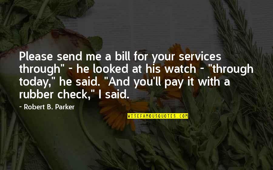 Me Watch You Watch Me Quotes By Robert B. Parker: Please send me a bill for your services