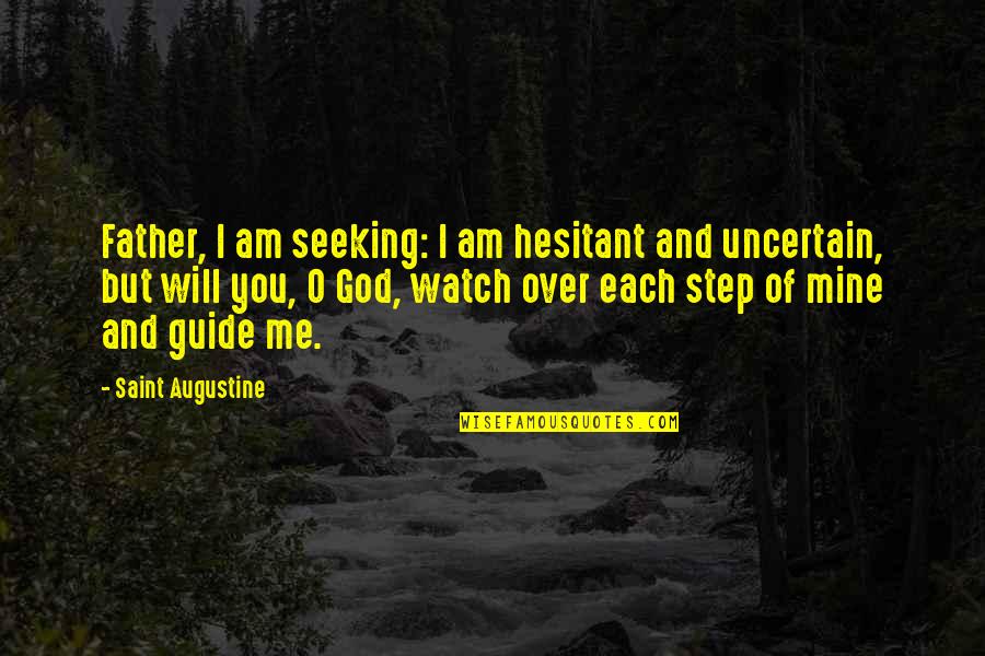 Me Watch You Watch Me Quotes By Saint Augustine: Father, I am seeking: I am hesitant and
