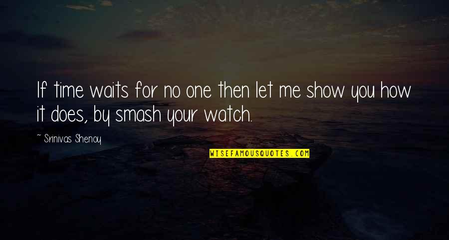 Me Watch You Watch Me Quotes By Srinivas Shenoy: If time waits for no one then let